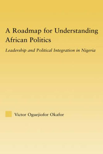 Cover image for A Roadmap for Understanding African Politics: Leadership and Political Integration in Nigeria