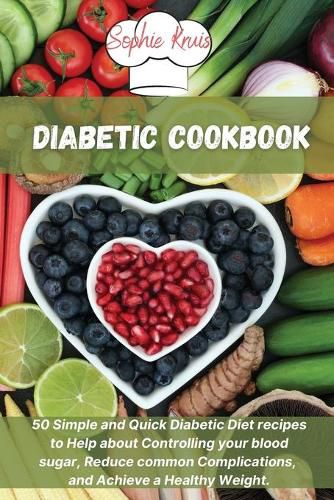 Diabetic Cookbook: 50 Simple and Quick Diabetic Diet recipes to Help about Controlling your blood sugar, Reduce common Complications, and Achieve a Healthy Weight.