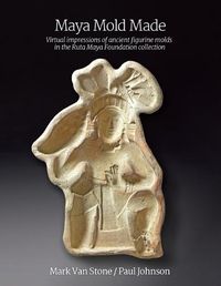 Cover image for Maya Mold Made: Virtual impressions of ancient figurine molds in the Ruta Maya Foundation collection