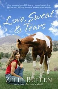 Cover image for Love, Sweat and Tears: One woman's incredible journey through grief, fear and loss to a lifelong dream of working with animals