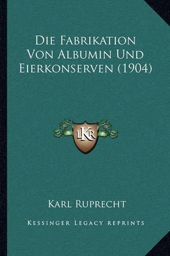 Cover image for Die Fabrikation Von Albumin Und Eierkonserven (1904)