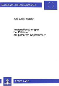 Cover image for Imaginationstherapie Bei Patienten Mit Primaerem Kopfschmerz: Eine Analyse Der Wirkkomponenten Bei Imaginativer Transformation Von Gedaechtnisinhalten