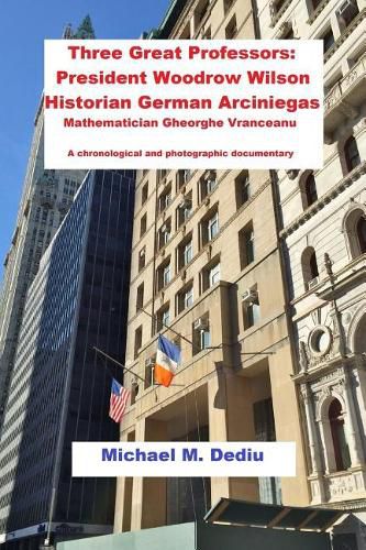 Cover image for Three Great Professors: President Woodrow Wilson, Historian German Arciniegas: A chronological and photographic documentary