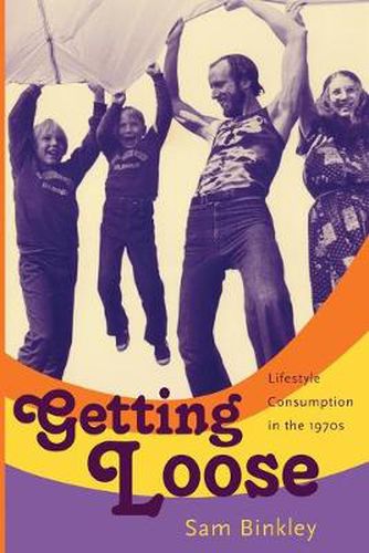 Cover image for Getting Loose: Lifestyle Consumption in the 1970s