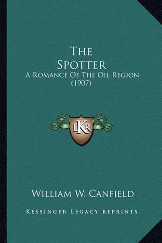 Cover image for The Spotter the Spotter: A Romance of the Oil Region (1907) a Romance of the Oil Region (1907)