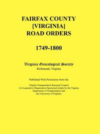 Cover image for Fairfax County [Virginia] Road Orders, 1749-1800. Published With Permission from the Virginia Transportation Research Council (A Cooperative Organization Sponsored Jointly by the Virginia Department of Transportation and the University of Virginia)