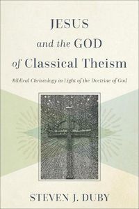 Cover image for Jesus and the God of Classical Theism: Biblical Christology in Light of the Doctrine of God