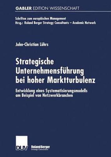 Cover image for Strategische Unternehmensfuhrung Bei Hoher Marktturbulenz: Entwicklung Eines Systematisierungsmodells Am Beispiel Von Netzwerkbranchen