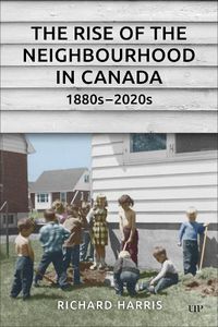 Cover image for The Rise of the Neighbourhood in Canada, 1880s-2020s