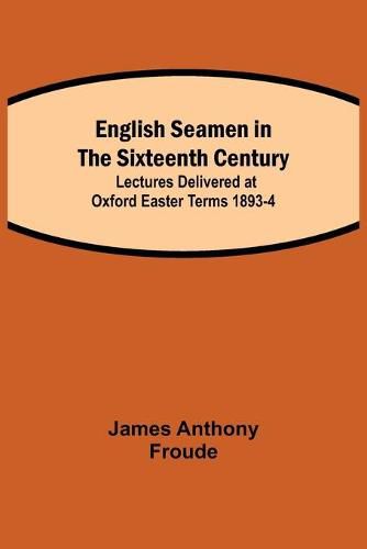 Cover image for English Seamen in the Sixteenth Century; Lectures Delivered at Oxford Easter Terms 1893-4