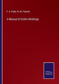 Cover image for A Manual of Gothic Moldings