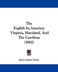 Cover image for The English in America: Virginia, Maryland, and the Carolinas (1882)