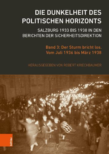 Cover image for Die Dunkelheit des politischen Horizonts. Salzburg 1933 bis 1938 in den Berichten der Sicherheitsdirektion: Band 3: Der Sturm bricht los. Vom Juli 1936 bis Marz 1938