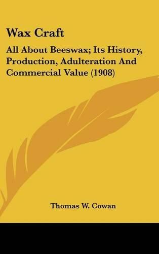 Cover image for Wax Craft: All about Beeswax; Its History, Production, Adulteration and Commercial Value (1908)