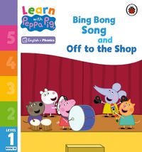 Cover image for Learn with Peppa Phonics Level 1 Book 10 - Bing Bong Song and Off to the Shop (Phonics Reader)