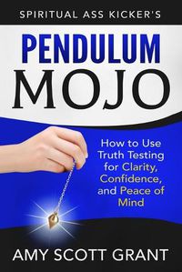 Cover image for Pendulum Mojo: How to Use Truth Testing for Clarity, Confidence, and Peace of Mind