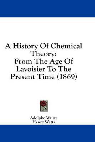 Cover image for A History of Chemical Theory: From the Age of Lavoisier to the Present Time (1869)