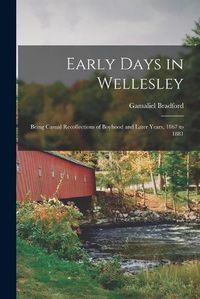 Cover image for Early Days in Wellesley: Being Casual Recollections of Boyhood and Later Years, 1867 to 1881