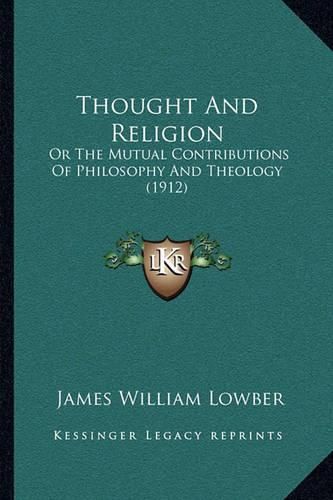 Cover image for Thought and Religion: Or the Mutual Contributions of Philosophy and Theology (1912)