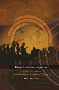 Cover image for Theatre and (Im)Migration: New Essays in Canadian Theatre, Vol. 10