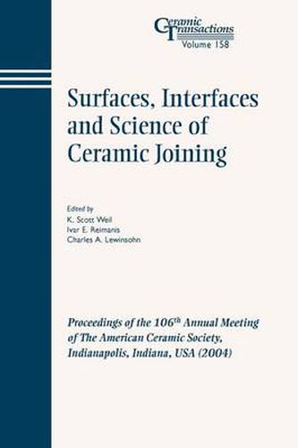 Cover image for Surfaces, Interfaces and Science of Ceramic Joining: Proceedings of the 106th Annual Meeting of the American Ceramic Society, Indianapolis, Indiana, USA 2004