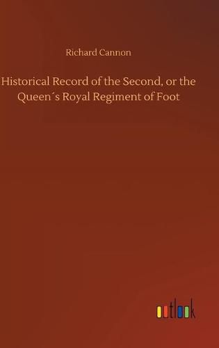 Historical Record of the Second, or the Queens Royal Regiment of Foot