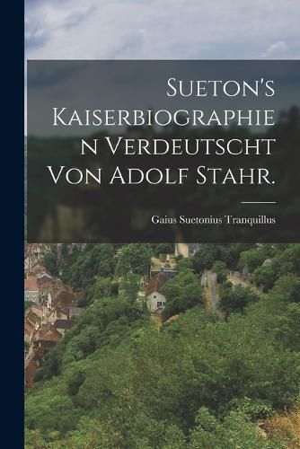Cover image for Sueton's Kaiserbiographien verdeutscht von Adolf Stahr.
