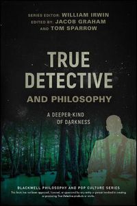 Cover image for True Detective and Philosophy: A Deeper Kind of Darkness