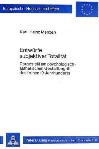 Cover image for Entwuerfe Subjektiver Totalitaet: Dargestellt Am Psychologisch-Aesthetischen Gestaltbegriff Des Fruehen 19. Jahrhunderts