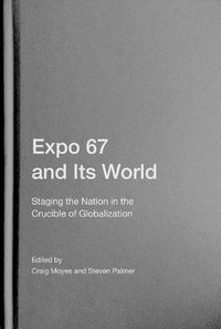 Cover image for Expo 67 and Its World: Staging the Nation in the Crucible of Globalization