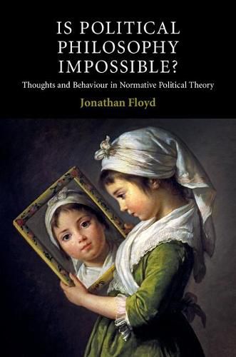 Cover image for Is Political Philosophy Impossible?: Thoughts and Behaviour in Normative Political Theory