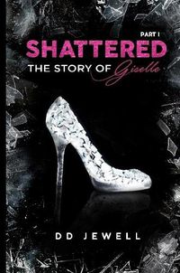 Cover image for Shattered Part 1 The Story of Giselle