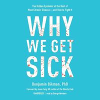 Cover image for Why We Get Sick: The Hidden Epidemic at the Root of Most Chronic Disease--And How to Fight It