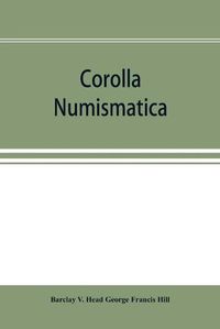 Cover image for Corolla numismatica, numismatic essays in honour of Barclay V. Head. With a portrait and eighteen plates