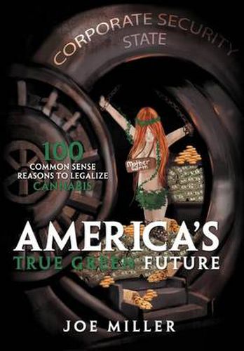 Cover image for America's True Green Future: 100 Common Sense Reasons to Legalize Cannabis