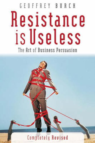 Cover image for Resistance is Useless: The Art of Business Persuasion
