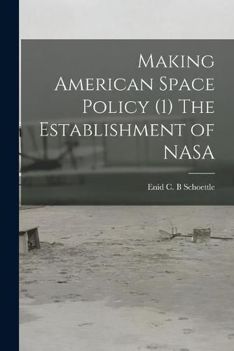 Cover image for Making American Space Policy (1) The Establishment of NASA