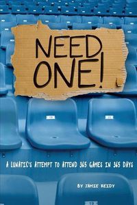 Cover image for Need One!: A Lunatic's Attempt to Attend 365 Games in 365 Days