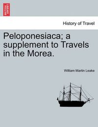 Cover image for Peloponesiaca; A Supplement to Travels in the Morea.