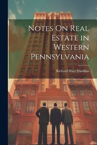 Cover image for Notes On Real Estate in Western Pennsylvania