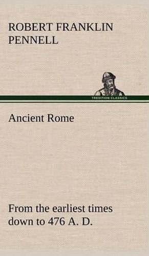 Cover image for Ancient Rome: from the earliest times down to 476 A. D.