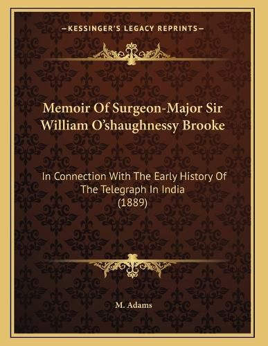 Cover image for Memoir of Surgeon-Major Sir William O'Shaughnessy Brooke: In Connection with the Early History of the Telegraph in India (1889)