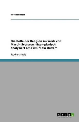 Cover image for Die Rolle der Religion im Werk von Martin Scorsese - Exemplarisch analysiert am Film Taxi Driver