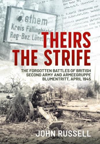 Cover image for Theirs the Strife: The Forgotten Battles of British Second Army and Armeegruppe Blumentritt, April 1945