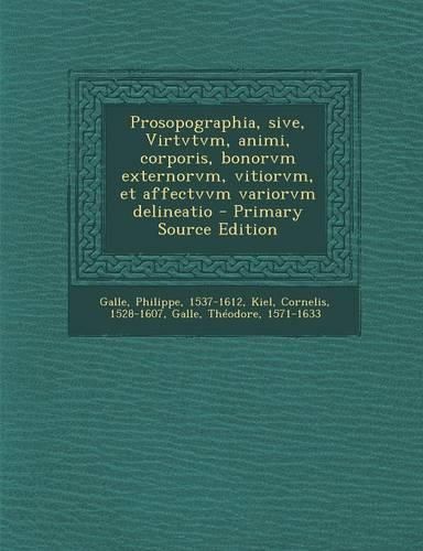 Cover image for Prosopographia, Sive, Virtvtvm, Animi, Corporis, Bonorvm Externorvm, Vitiorvm, Et Affectvvm Variorvm Delineatio - Primary Source Edition