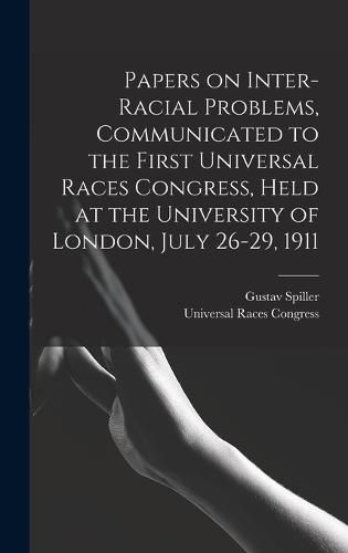 Papers on Inter-racial Problems, Communicated to the First Universal Races Congress, Held at the University of London, July 26-29, 1911