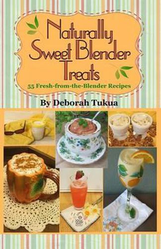 Cover image for Naturally Sweet Blender Treats: 55 Fresh-from-the-Blender Recipes