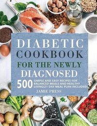 Cover image for Diabetic Cookbook for the Newly Diagnosed: 500 Simple and Easy Recipes for Balanced Meals and Healthy Living (21 Day Meal Plan Included)