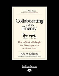 Cover image for Collaborating with the Enemy: How to Work with People You Don't Agree with or Like or Trust