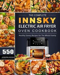 Cover image for The Complete Innsky Electric Air Fryer Oven Cookbook: 550 Healthy Savory Recipes for The Whole Family